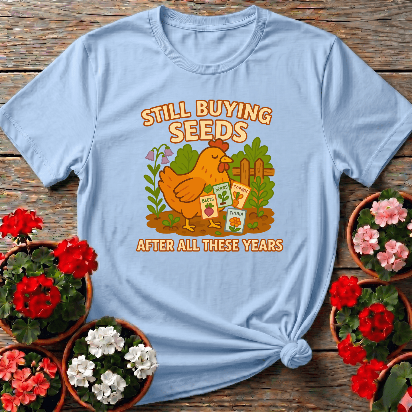 Still Buying Seeds Funny Chicken Gardener T-shirt - GardeningTshirts