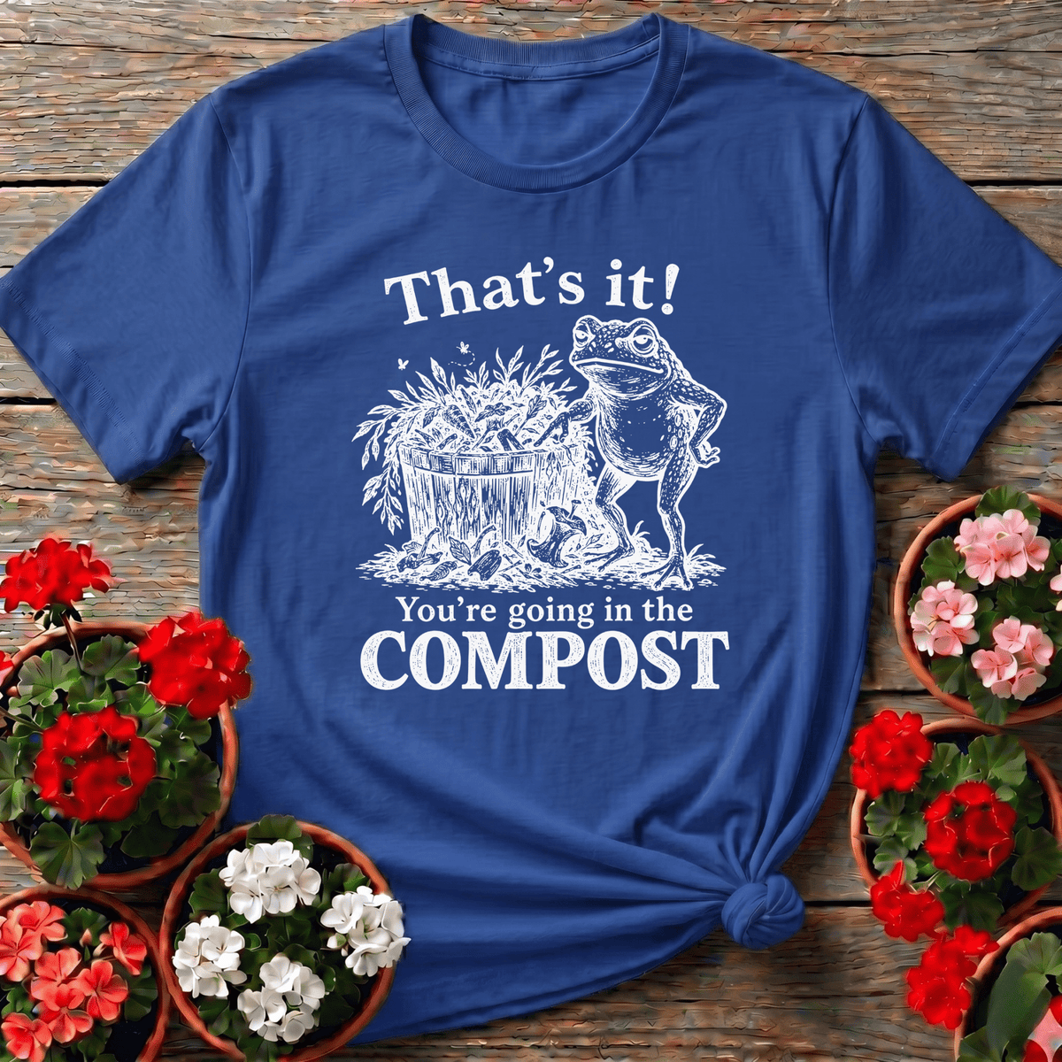 That's It You're Going in the Compost Frog Gardening Tee - GardeningTshirts