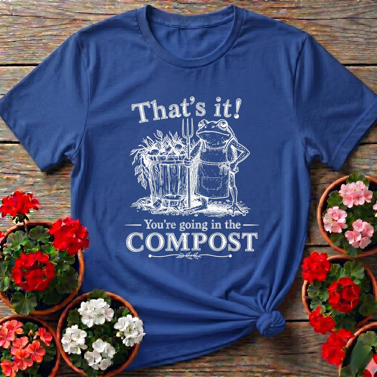 That's It You're Going in the Compost Frog Gardening Tee - GardeningTshirts