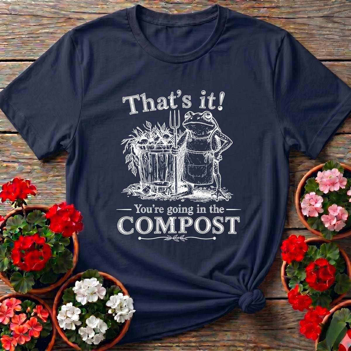 That's It You're Going in the Compost Frog Gardening Tee - GardeningTshirts