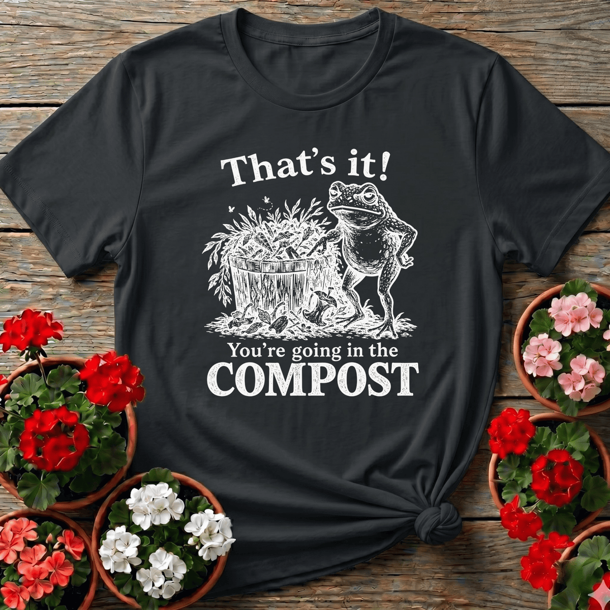 That's It You're Going in the Compost Frog Gardening Tee - GardeningTshirts