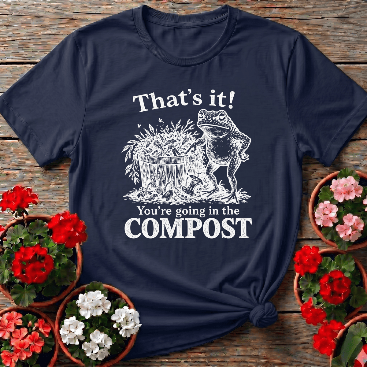 That's It You're Going in the Compost Frog Gardening Tee - GardeningTshirts
