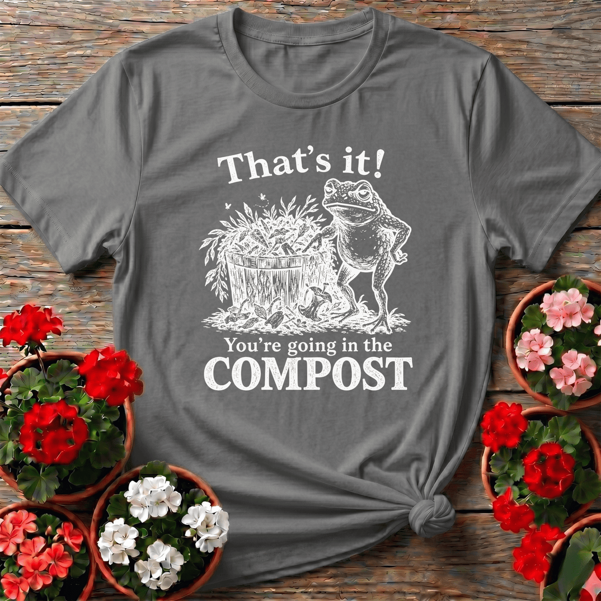That's It You're Going in the Compost Frog Gardening Tee - GardeningTshirts