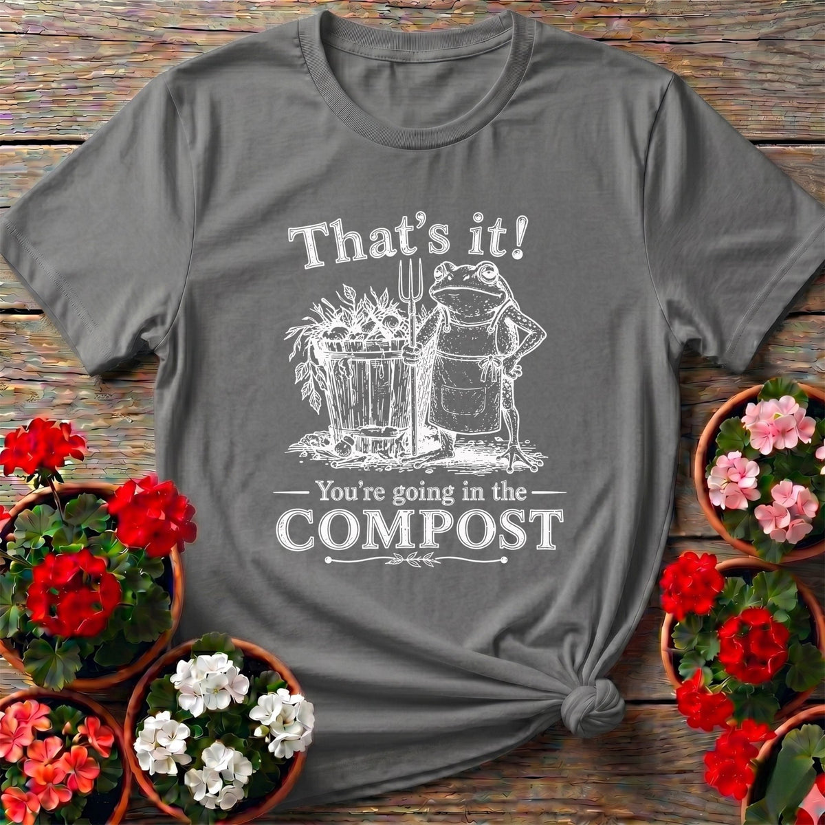 That's It You're Going in the Compost Frog Gardening Tee - GardeningTshirts