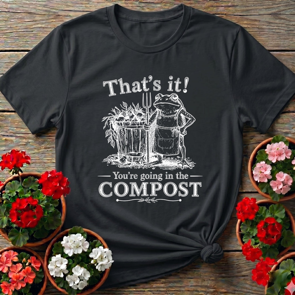 That's It You're Going in the Compost Frog Gardening Tee - GardeningTshirts