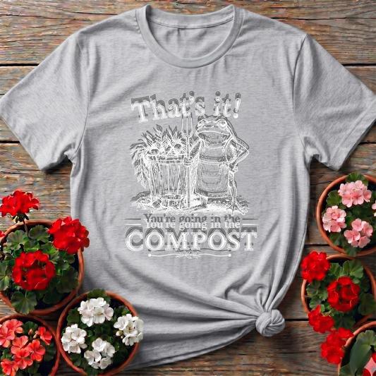 That's It You're Going in the Compost Frog Gardening Tee - GardeningTshirts