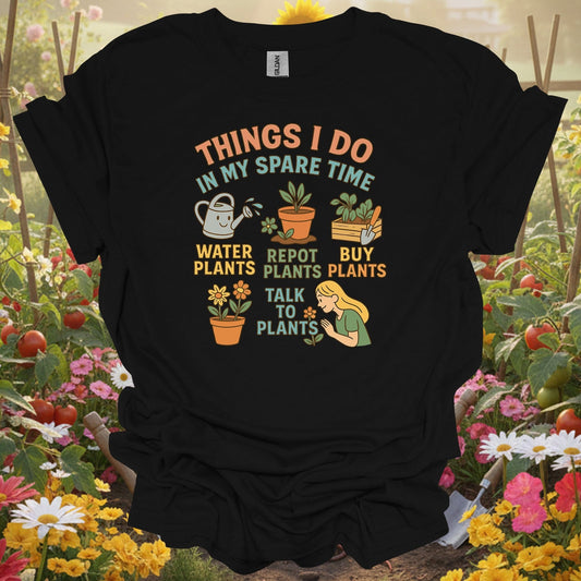Black tshirt showing things i do in my spare time funny plant for gardening enthusiasts