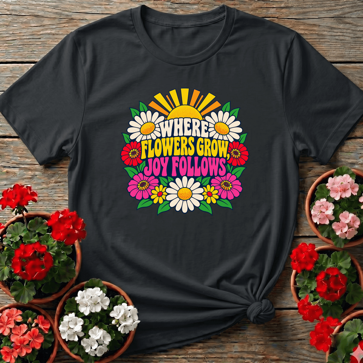Where Flowers Grow Joy Follows Retro Floral Gardening Tee - GardeningTshirts