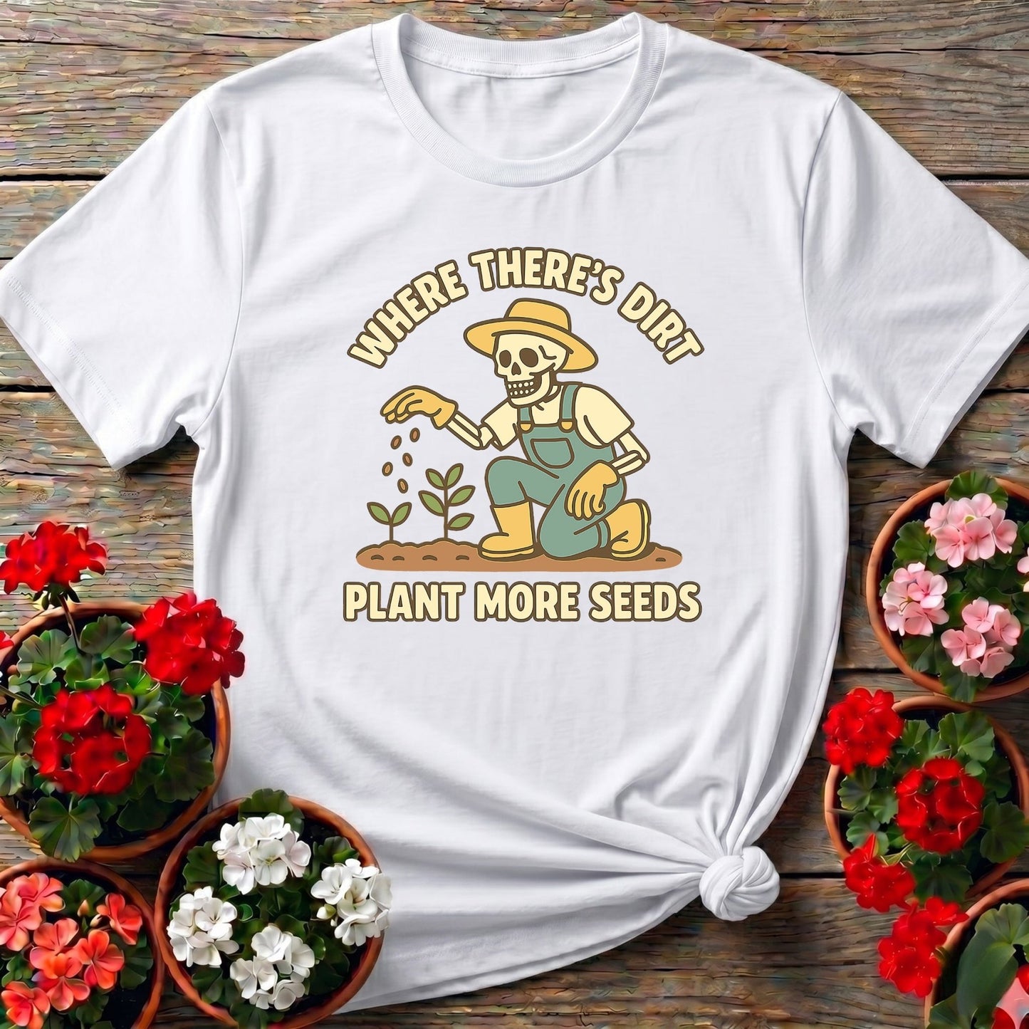 Where There's Dirt Plant More Seeds Skeleton Tee - GardeningTshirts