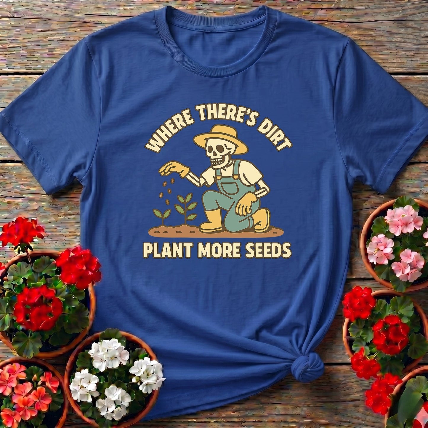 Where There's Dirt Plant More Seeds Skeleton Tee - GardeningTshirts