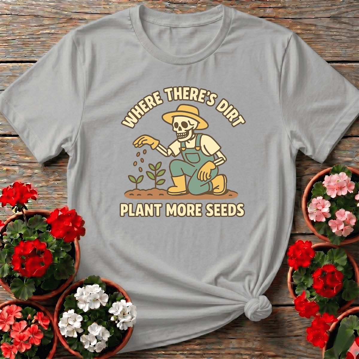 Where There's Dirt Plant More Seeds Skeleton Tee - GardeningTshirts