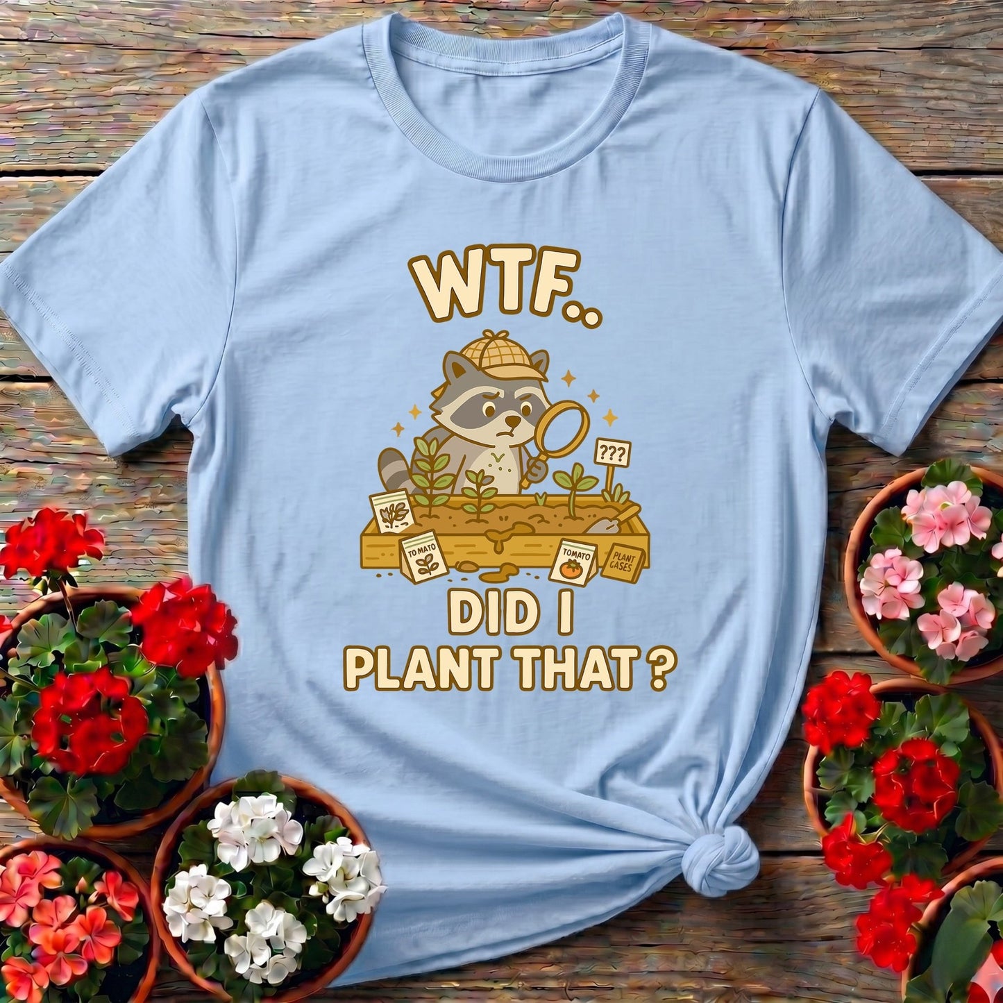 WTF Did I Plant That Funny Raccoon Garden Tee - GardeningTshirts