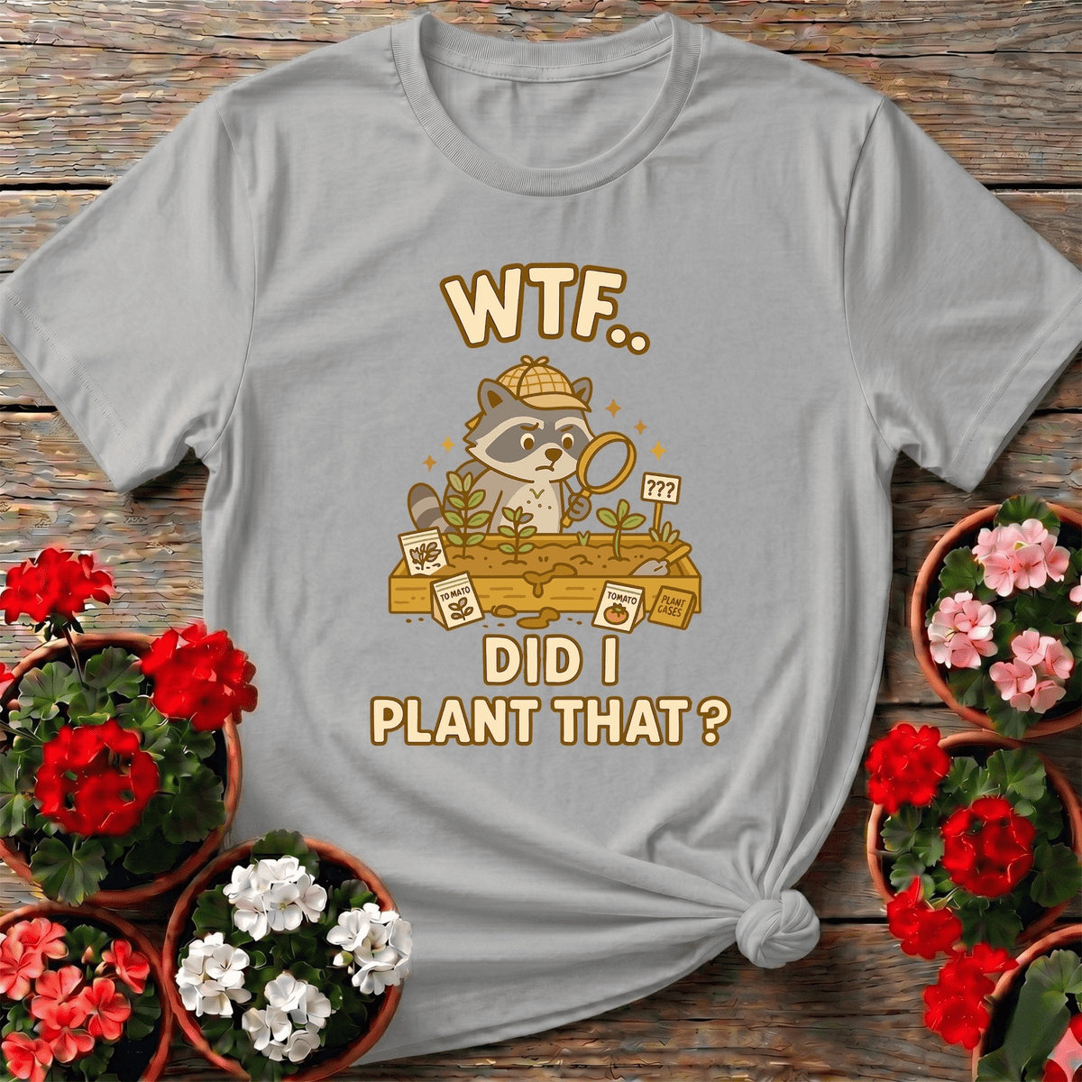 WTF Did I Plant That Funny Raccoon Garden Tee - GardeningTshirts
