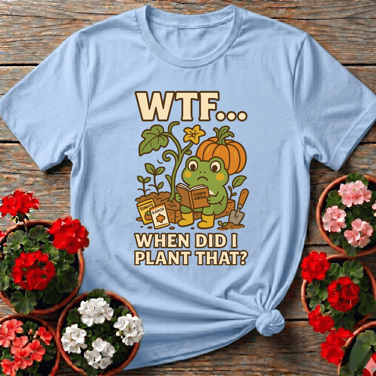 WTF When Did I Plant That Funny Frog Gardening Tee - GardeningTshirts