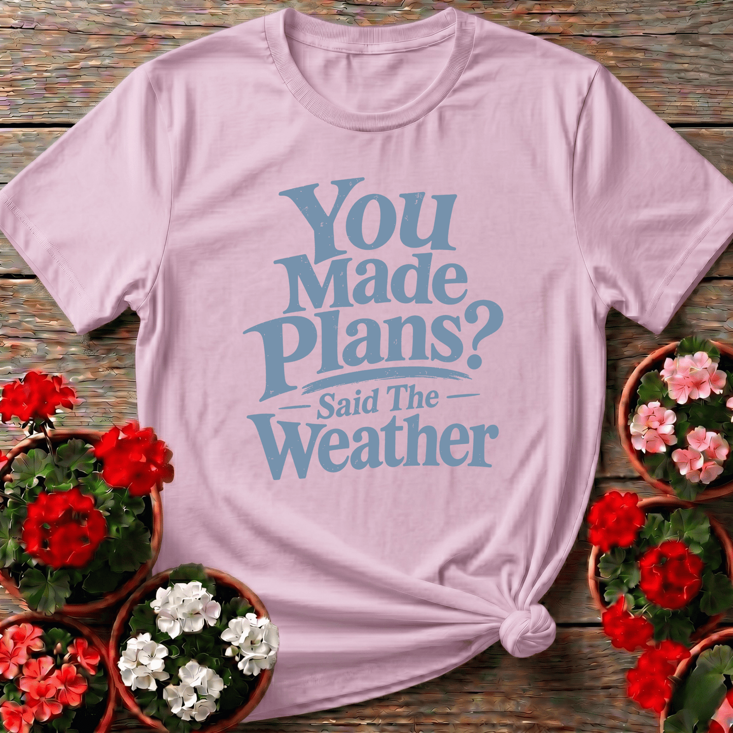 You Made Plans Said The Weather Funny Gardening Tee - GardeningTshirts